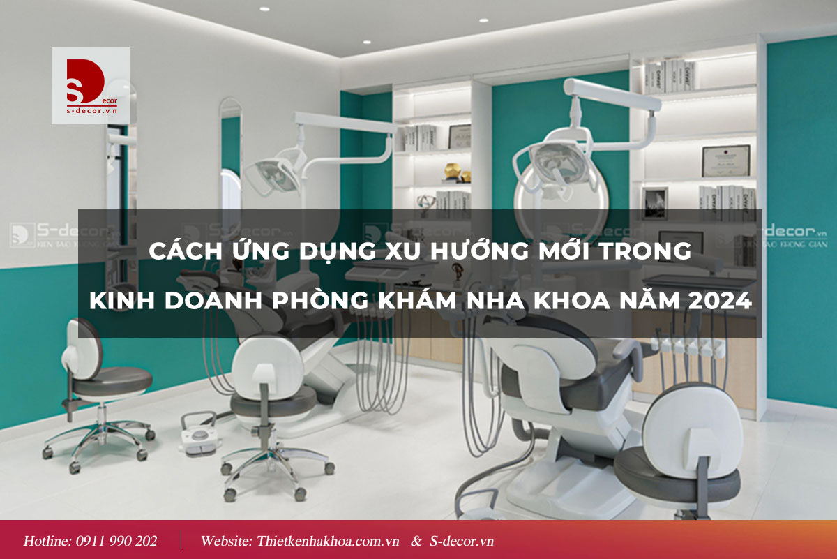 CÁCH ỨNG DỤNG XU HƯỚNG MỚI TRONG KD NHA KHOA 2024