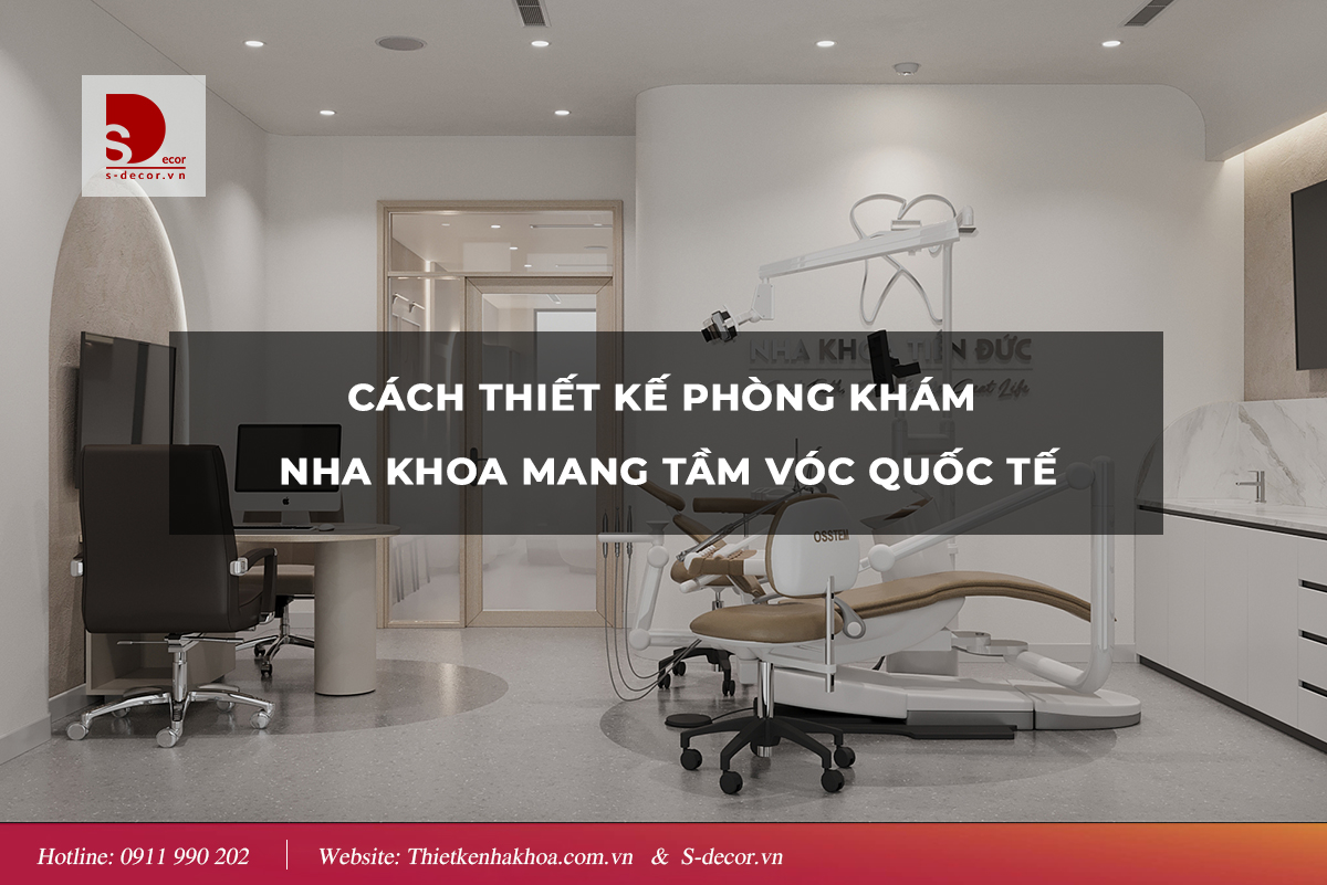 CÁCH THIẾT KẾ NHA KHOA MANG TẦM VÓC QUỐC TẾ