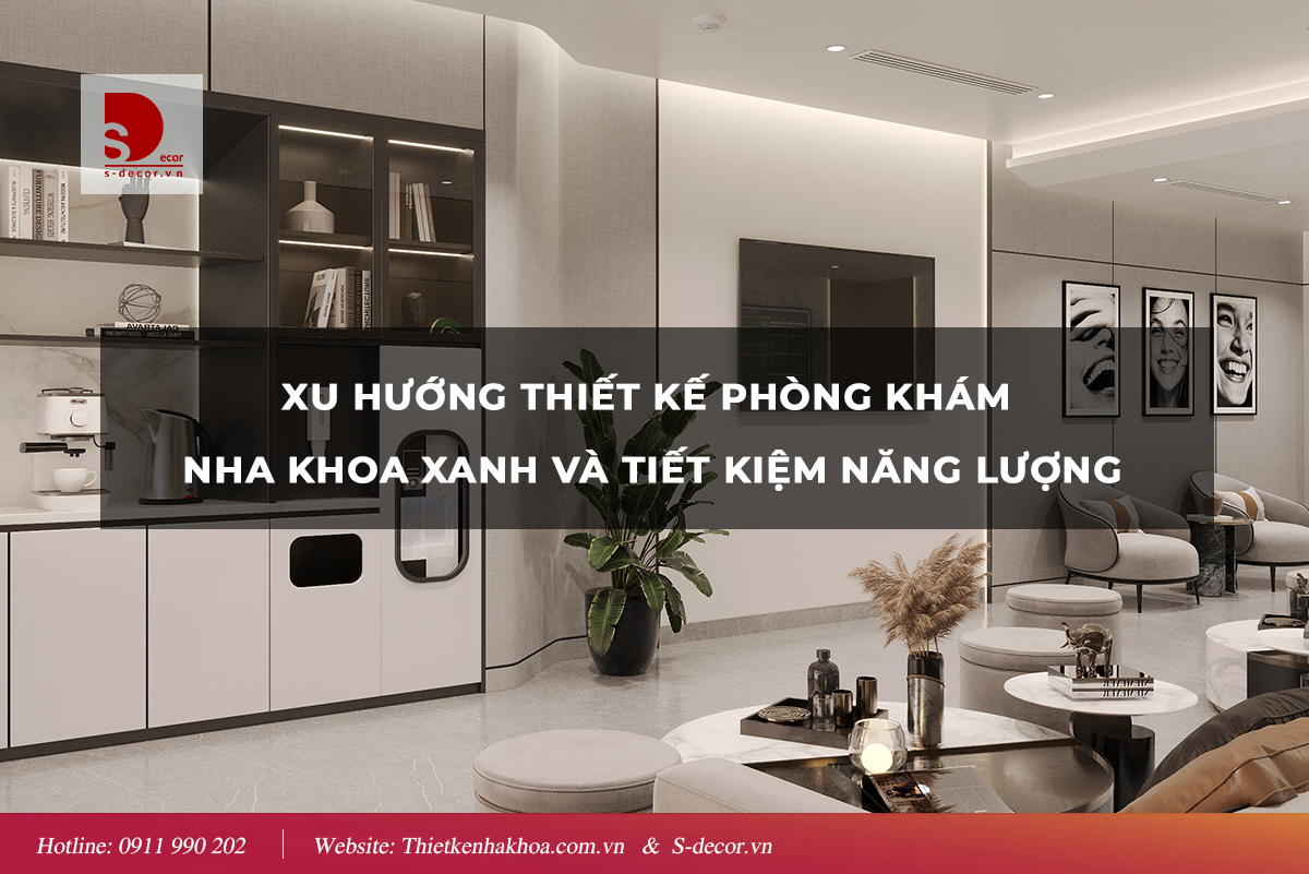 XU HƯỚNG THIẾT KẾ PHÒNG KHÁM NHA KHOA XANH, TIẾT KIỆM NĂNG LƯỢNG